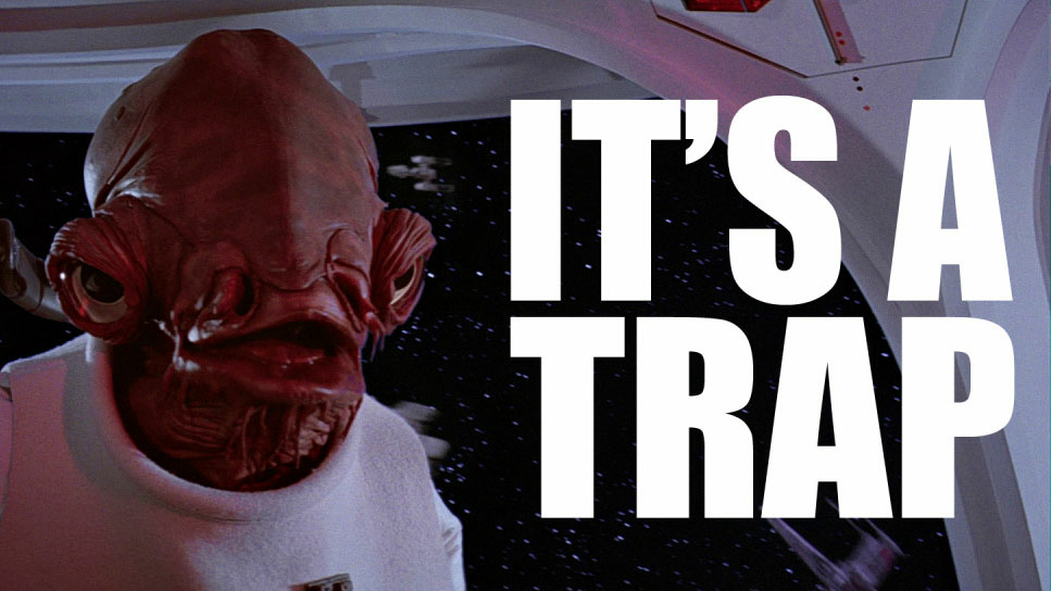 Admiral Ackbar saying "it's a trap".