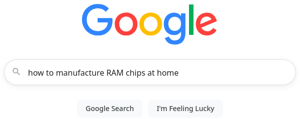 Screen shot of the Google search homepage with a query typed into the text box. "How to manufacture RAM chips at home."