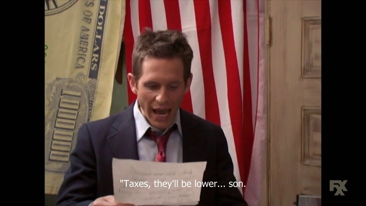 Dennis Reynolds reading "Taxes, they'll be lower... son."