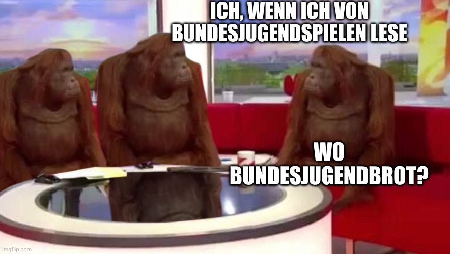 Drei Orangutans sitzen zusammen. Überschrift: "Ich, wenn ich von Bundesjugendspielen lese". Ein Orangutan fragt: "Wo Bundesjugendbrot?"