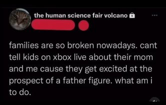 A post on X from an unknown user that reads: "families are so broken nowadays. cant tell kids on xbox live about their mom and me cause they get excited at the prospect of a father figure. what am i to do."