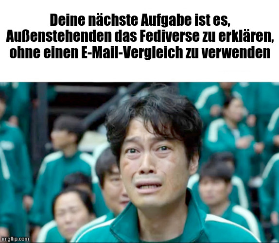 Deine nächste Aufgabe ist es, Außenstehenden das Fediverse zu erklären, ohne einen E-Mail-Vergleich zu verwenden