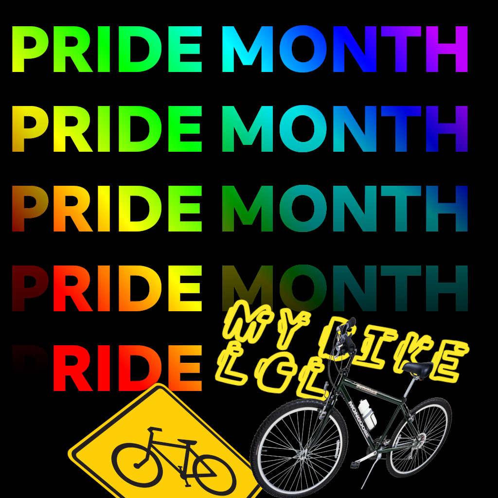 Rainbow coloured text saying "Pride month" are repeated vertically, becoming fainter with each repetition. The letter fade to leave "ride", where a bike sign, a bike and "my bike lol" are position close.