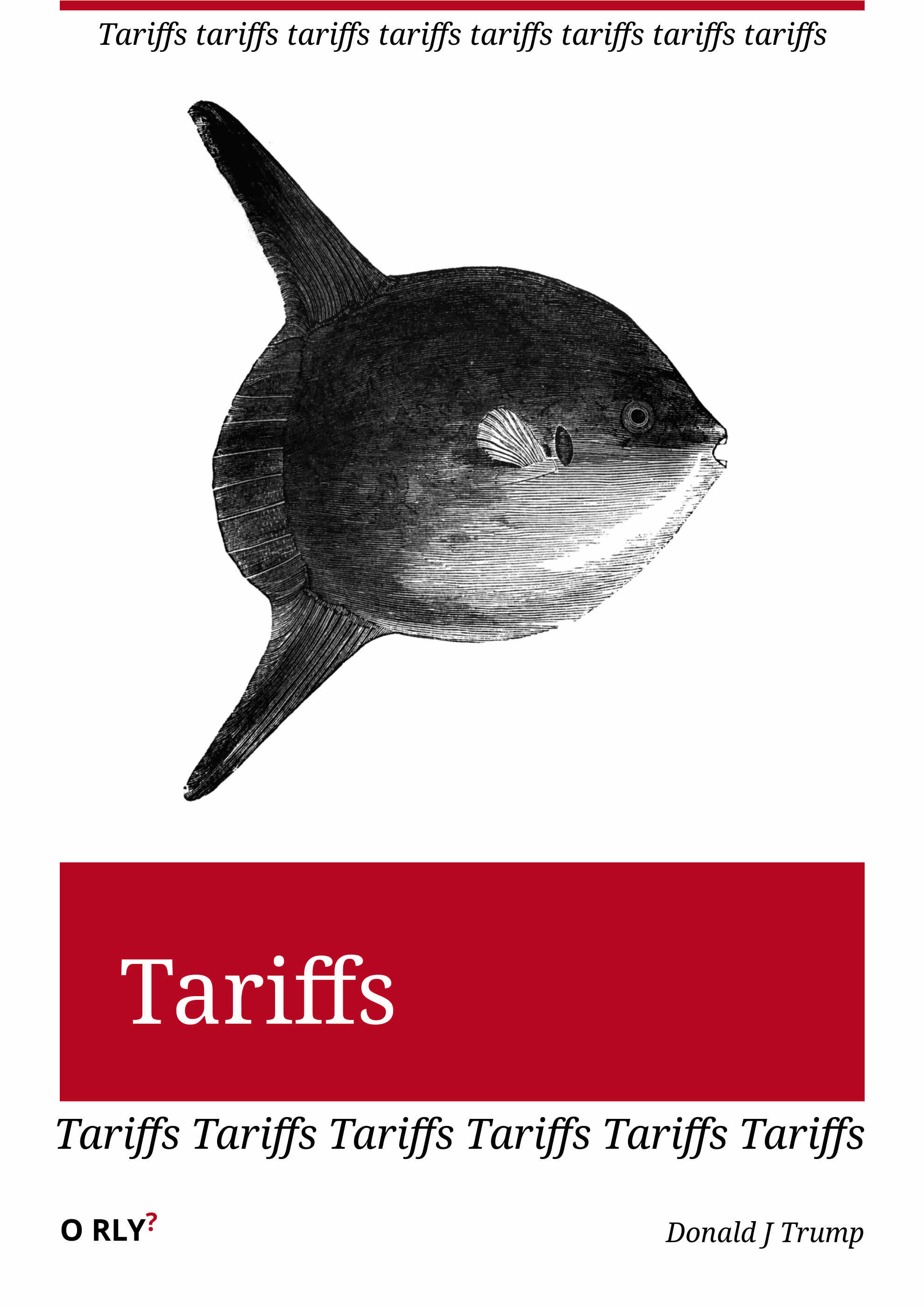 O'Reily parody cover. Title: Tariffs, author: Donald J Trump, subtitle : tariffs, sub sub title:tariffs tariffs tariffs