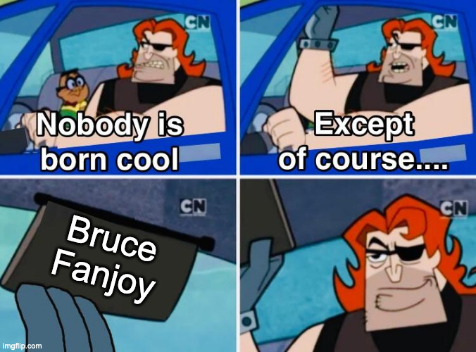 Nobody is born cool meme except for "Bruce Fanjoy"