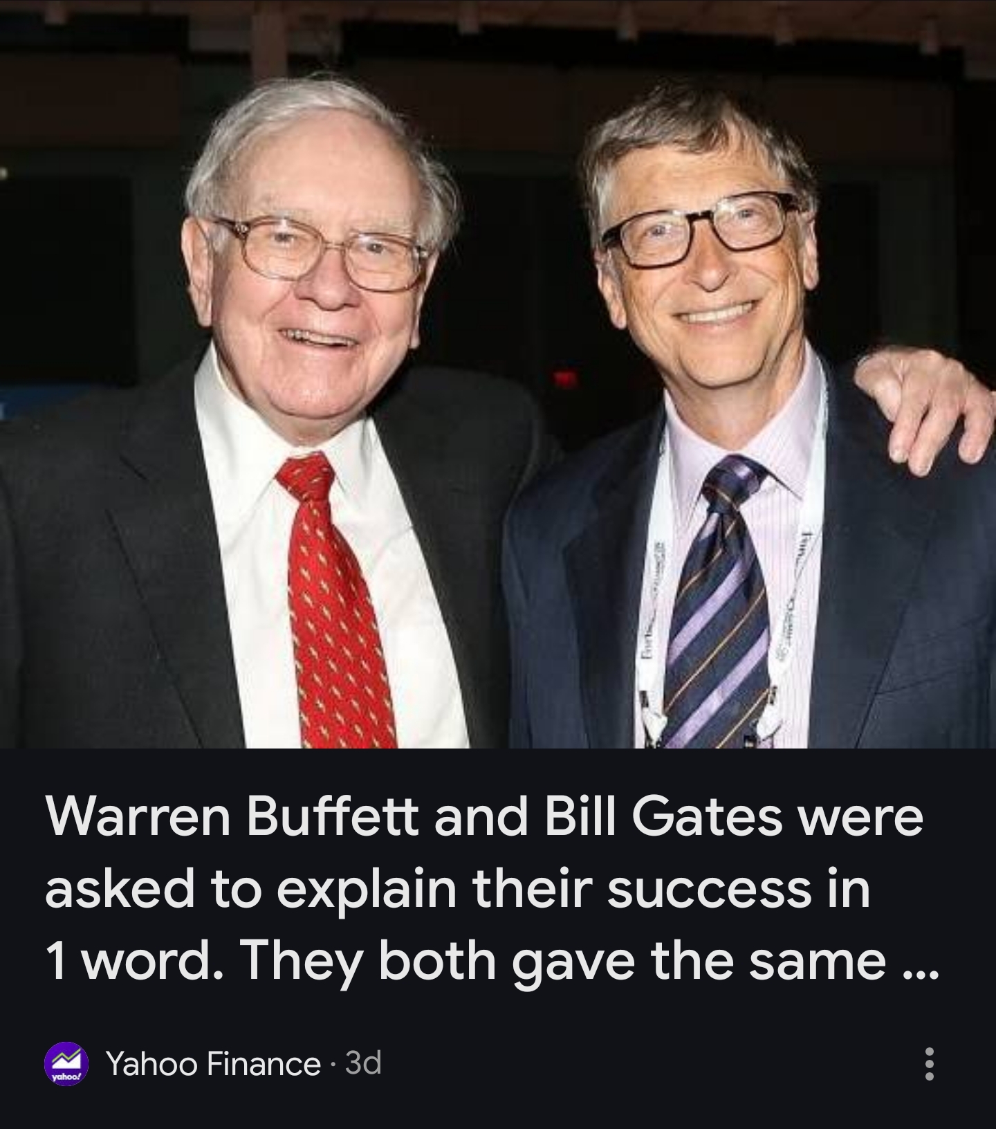 Warren Buffet and Bill Gates were asked to explain their success in 1 word. They both gave the same..." [Answer]