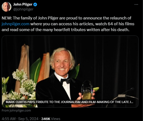 NEW: The family of John Pilger are proud to announce the relaunch of http://johnpilger.com where you can access his articles, watch 64 of his films and read some of the many heartfelt tributes written after his death.