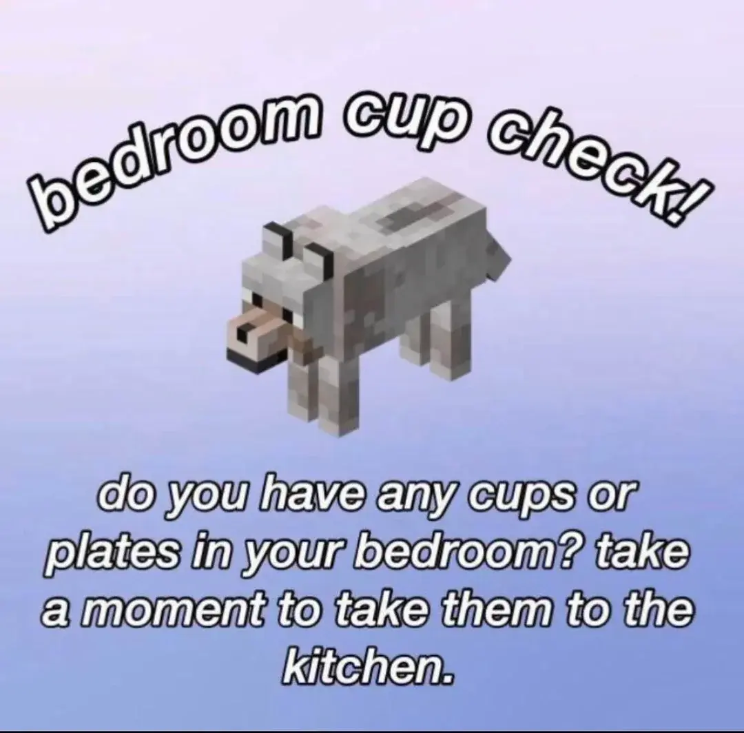 A picture of a minecraft dog on a blue/purple background. It says "bedroom cup check! Do you have any cups or plates in your bedroom? take a moment to take them to the kitchen."