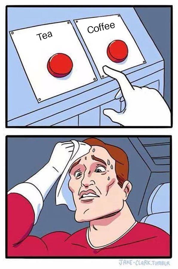 a meme of choosing to have a cup of coffee, or tea, every morning