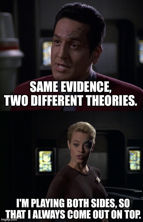 Same evidence. Two different theories.

I'm playing both sides, so
that I always come out on top.