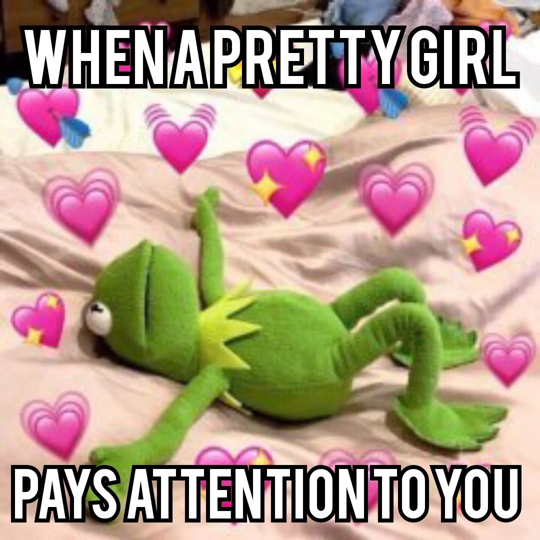 the image is of Kermit the Frog lying face up on a bed, arms spread out. He is wreathed in flying hearts. The caption reads: "when a pretty girl pays attention to you"